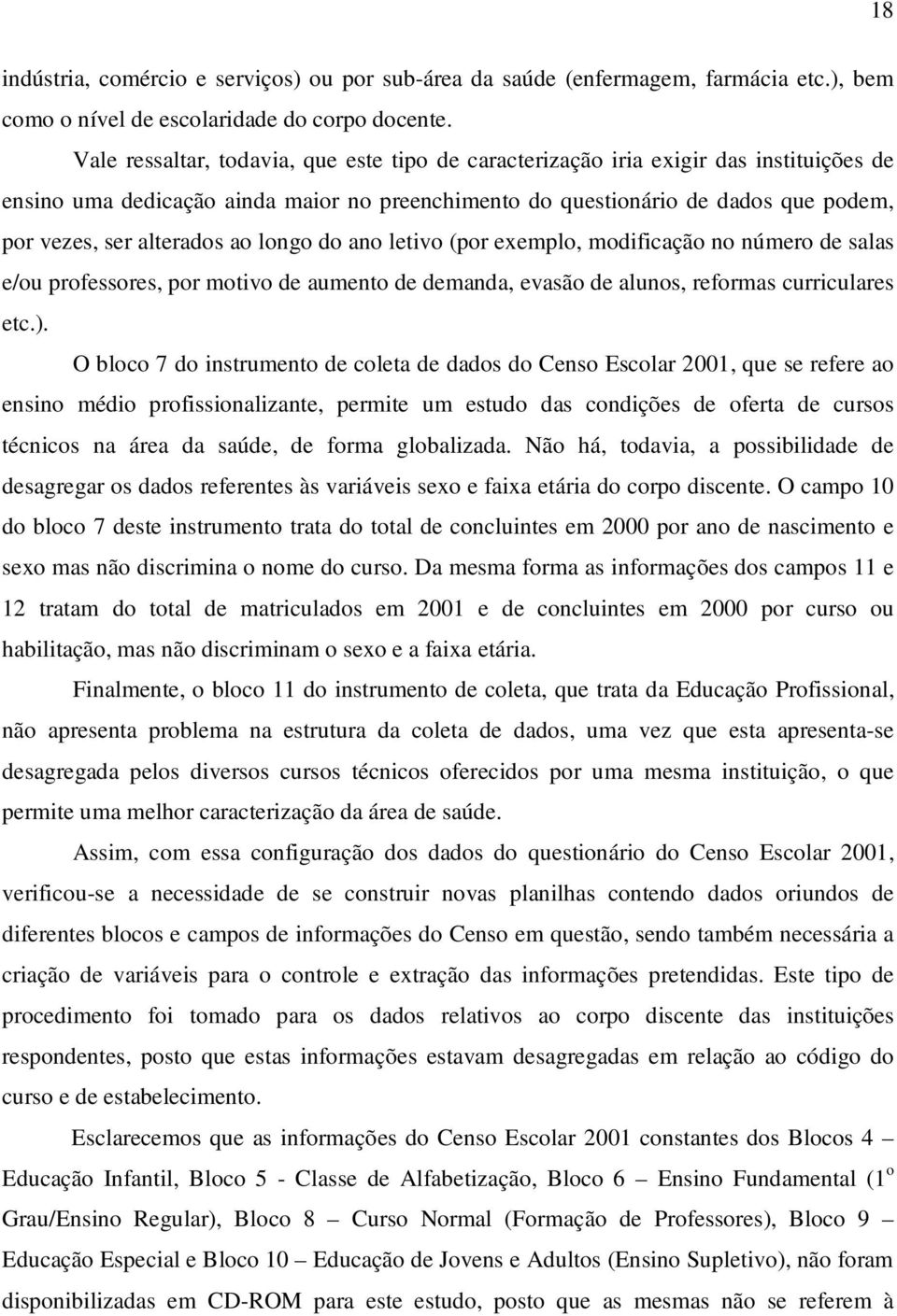 ao longo do ano letivo (por exemplo, modificação no número de salas e/ou professores, por motivo de aumento de demanda, evasão de alunos, reformas curriculares etc.).