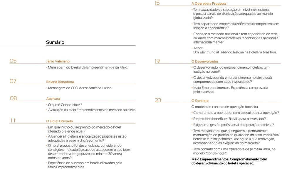 Sumário Conhece o mercado nacional e tem capacidade de rede, atuando com marcas hoteleiras reconhecidas nacional e internacionalmente? Accor: Um líder mundial fazendo história na hotelaria brasileira.