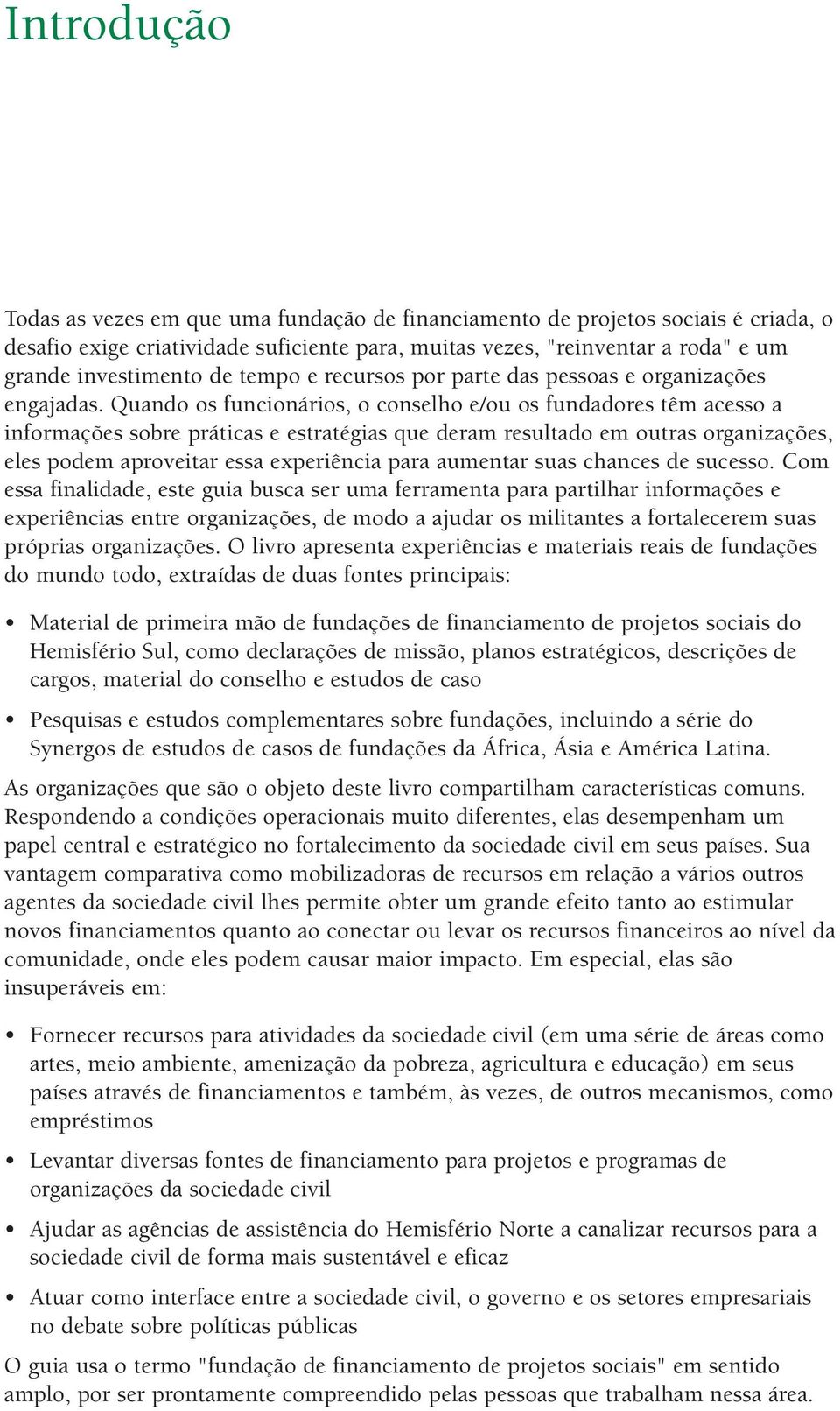 Quando os funcionários, o conselho e/ou os fundadores têm acesso a informações sobre práticas e estratégias que deram resultado em outras organizações, eles podem aproveitar essa experiência para