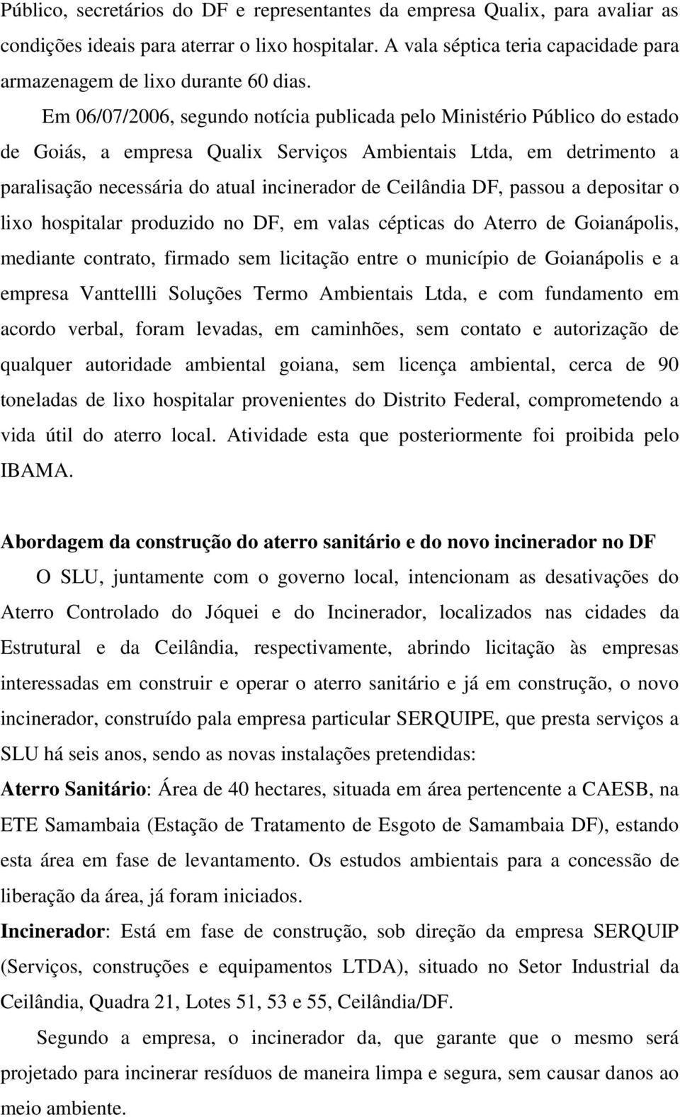 Em 06/07/2006, segundo notícia publicada pelo Ministério Público do estado de Goiás, a empresa Qualix Serviços Ambientais Ltda, em detrimento a paralisação necessária do atual incinerador de