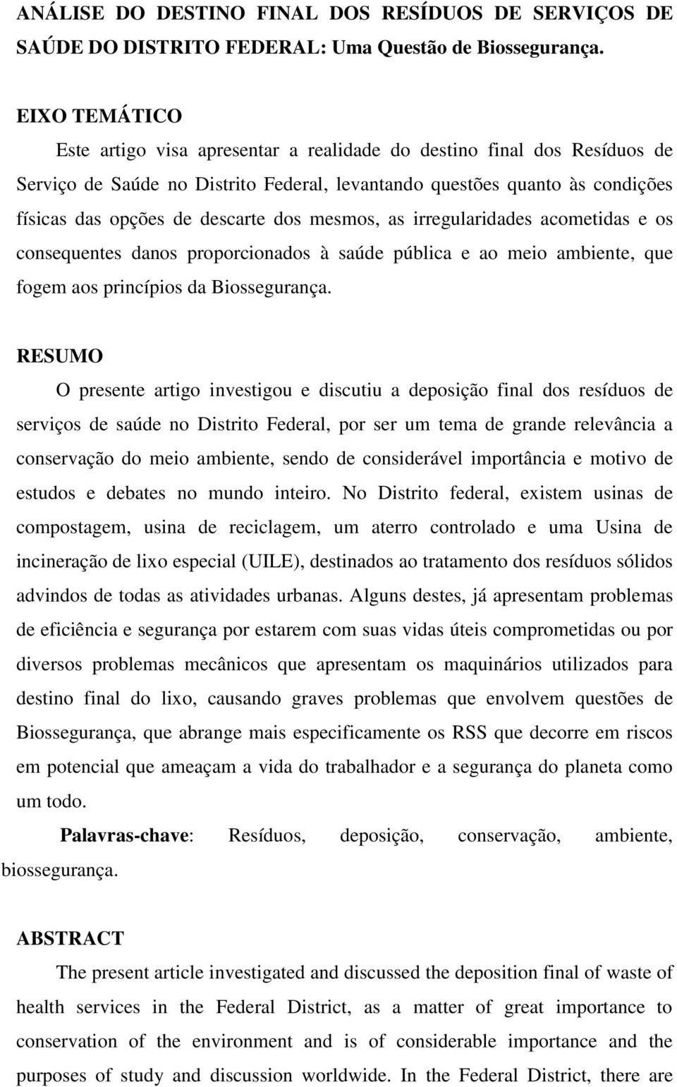 mesmos, as irregularidades acometidas e os consequentes danos proporcionados à saúde pública e ao meio ambiente, que fogem aos princípios da Biossegurança.