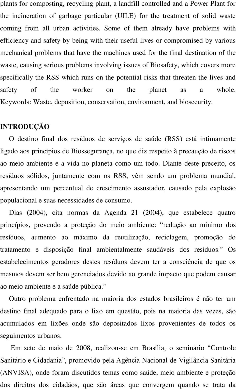 the waste, causing serious problems involving issues of Biosafety, which covers more specifically the RSS which runs on the potential risks that threaten the lives and safety of the worker on the