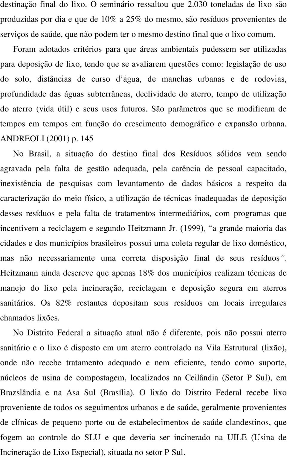 Foram adotados critérios para que áreas ambientais pudessem ser utilizadas para deposição de lixo, tendo que se avaliarem questões como: legislação de uso do solo, distâncias de curso d água, de