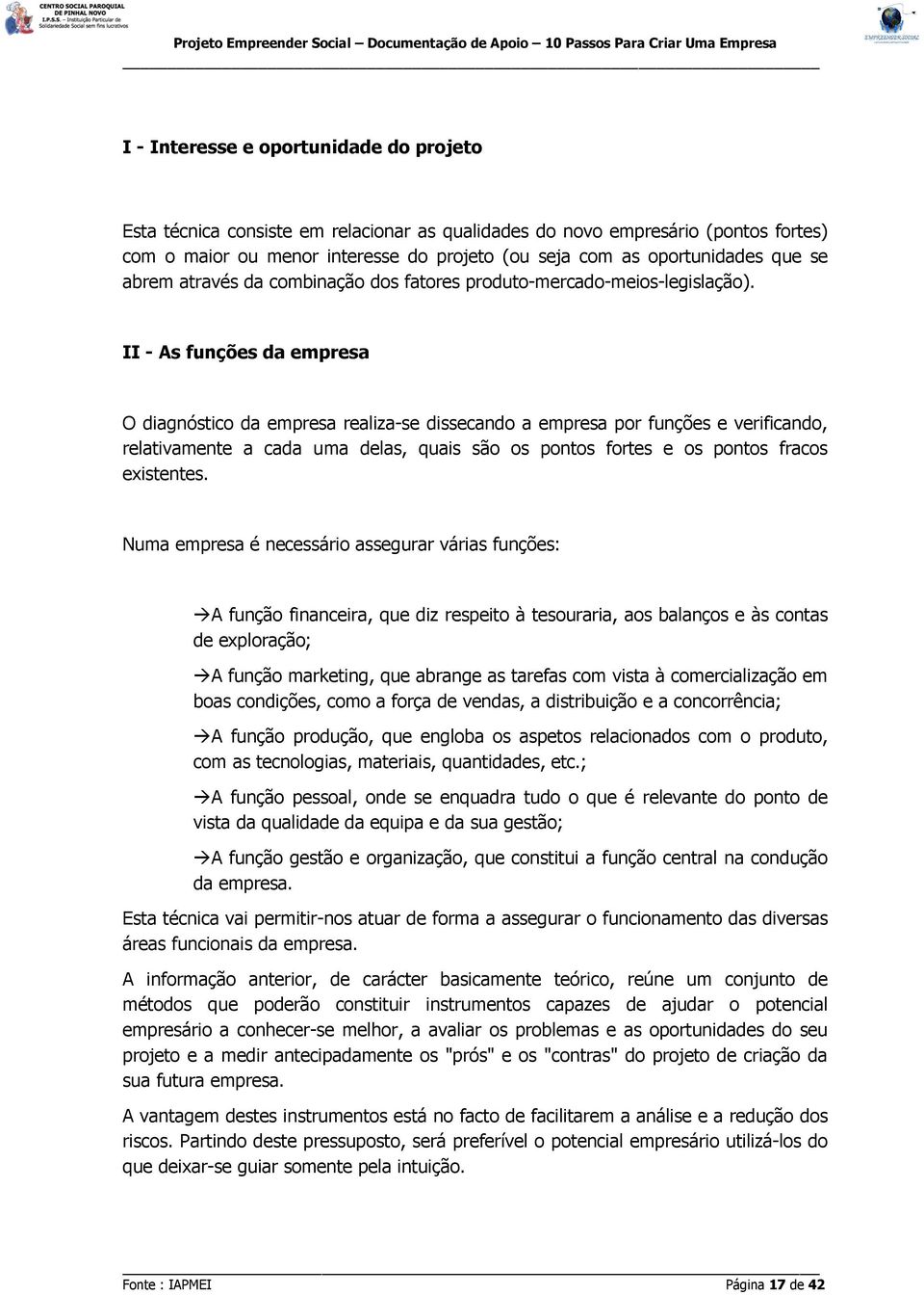 II - As funções da empresa O diagnóstico da empresa realiza-se dissecando a empresa por funções e verificando, relativamente a cada uma delas, quais são os pontos fortes e os pontos fracos existentes.