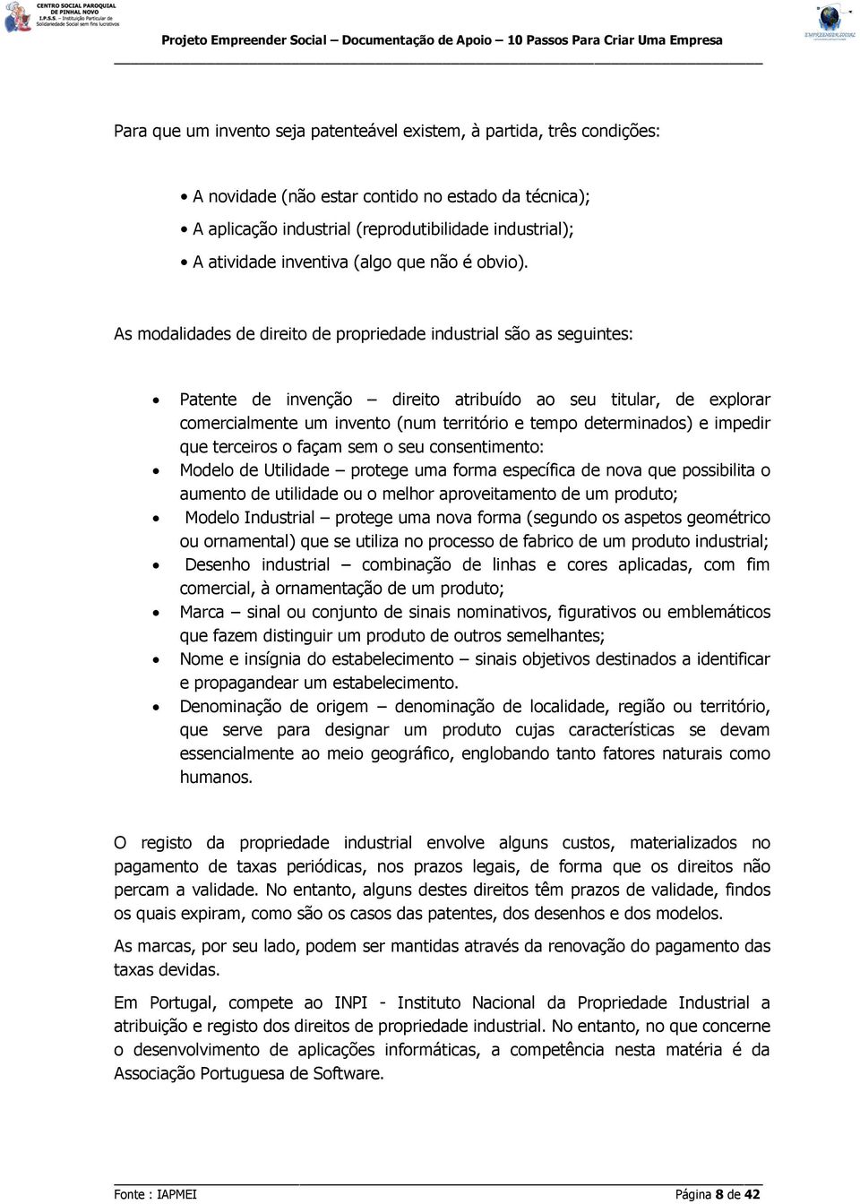 As modalidades de direito de propriedade industrial são as seguintes: Patente de invenção direito atribuído ao seu titular, de explorar comercialmente um invento (num território e tempo determinados)