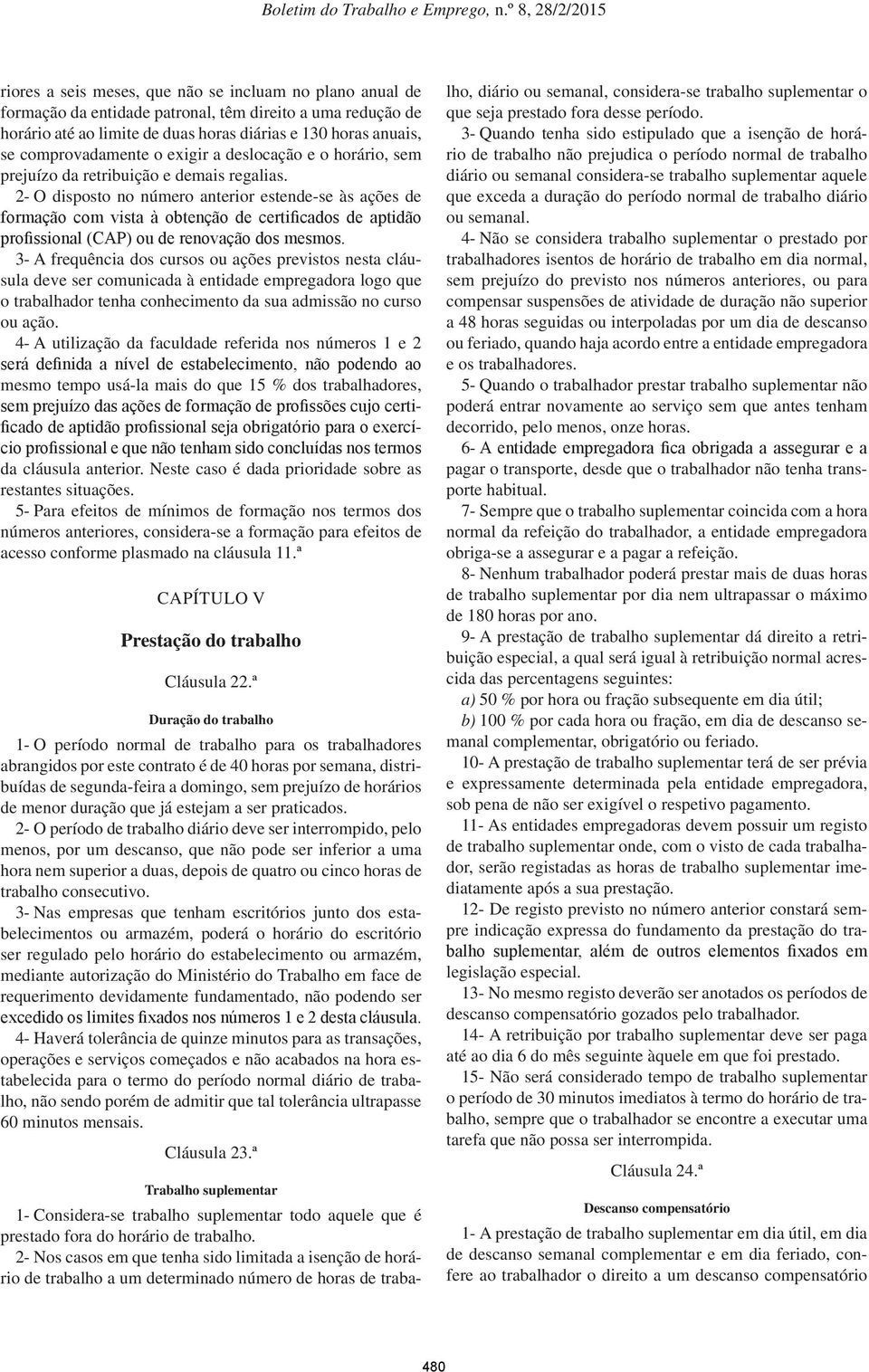 2- O disposto no número anterior estende-se às ações de formação com vista à obtenção de certificados de aptidão profissional (CAP) ou de renovação dos mesmos.