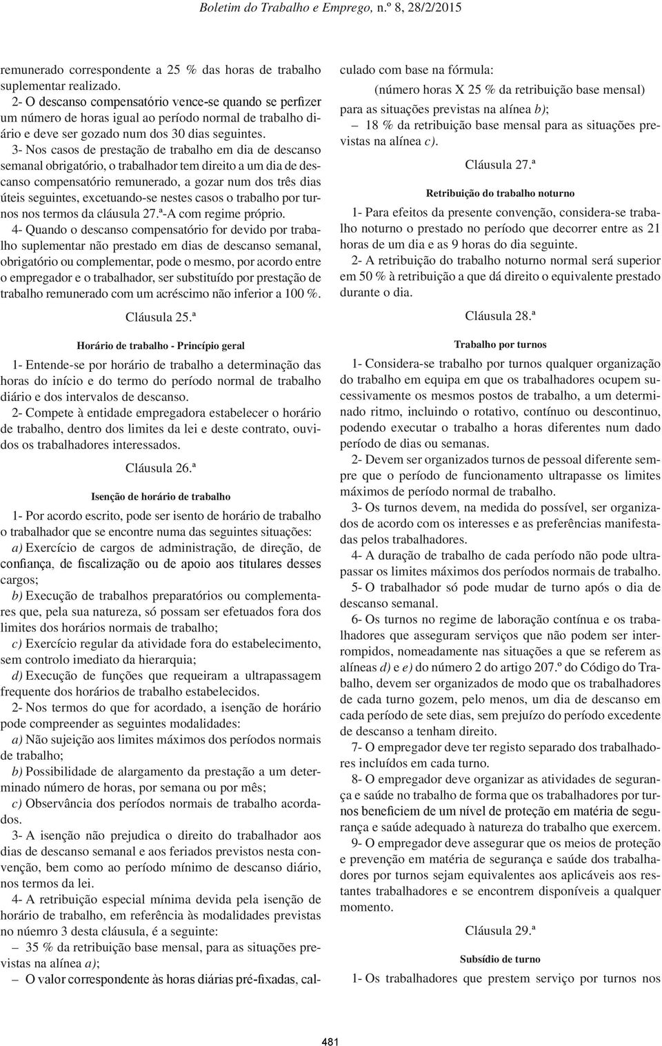 3- Nos casos de prestação de trabalho em dia de descanso semanal obrigatório, o trabalhador tem direito a um dia de descanso compensatório remunerado, a gozar num dos três dias úteis seguintes,