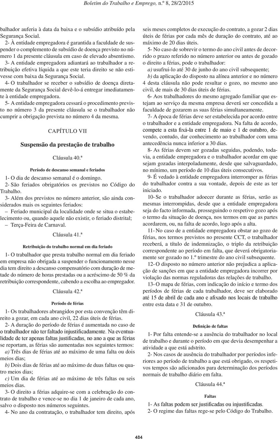 3- A entidade empregadora adiantará ao trabalhador a retribuição efetiva líquida a que este teria direito se não estivesse com baixa da Segurança Social.