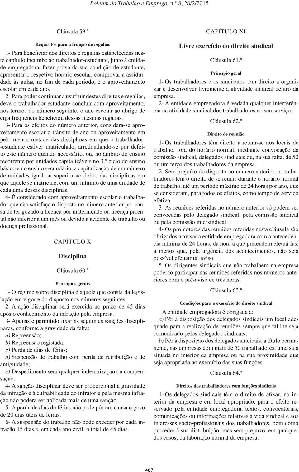 condição de estudante, apresentar o respetivo horário escolar, comprovar a assiduidade às aulas, no fim de cada período, e o aproveitamento escolar em cada ano.