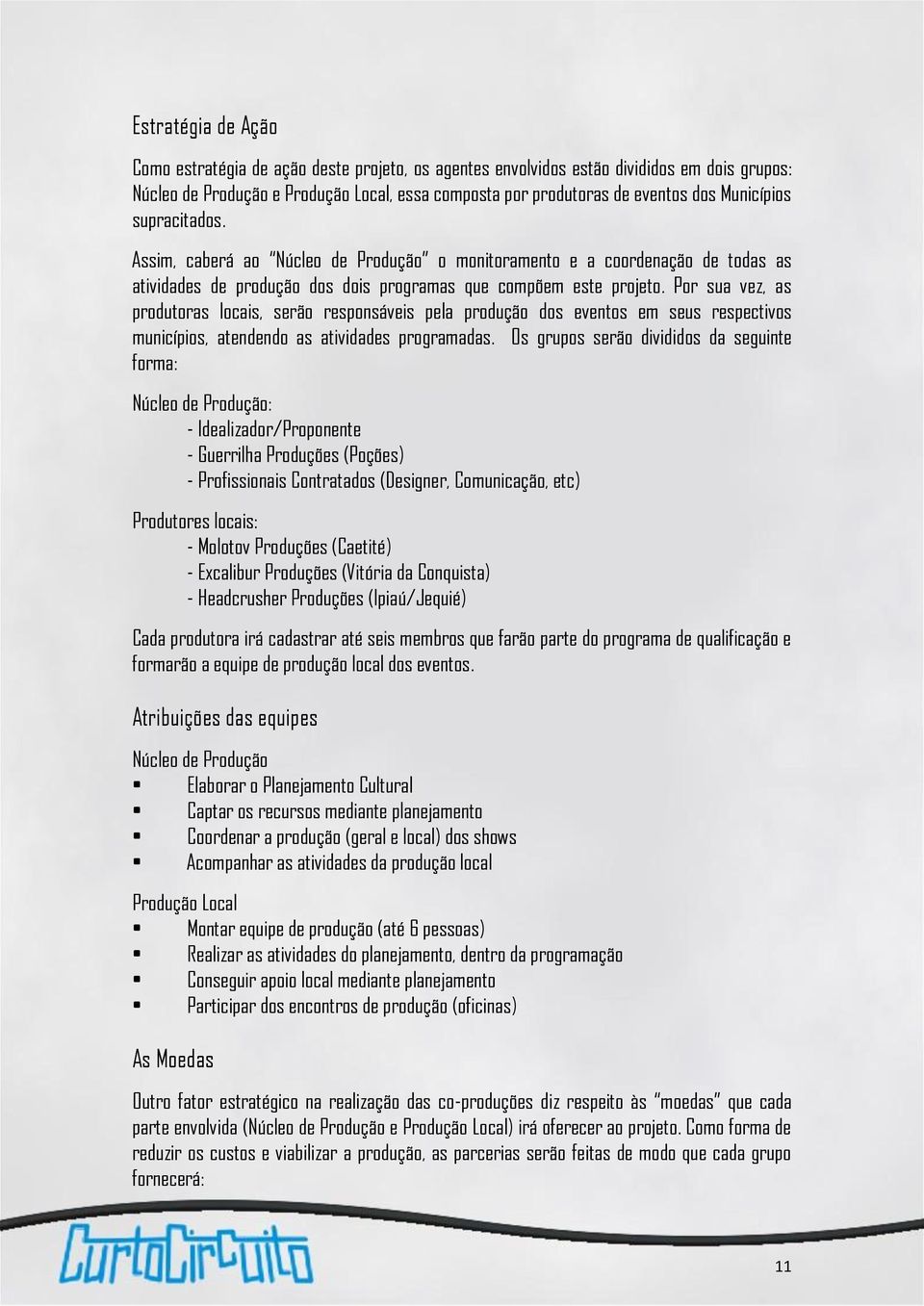 Por sua vez, as produtoras locais, serão responsáveis pela produção dos eventos em seus respectivos municípios, atendendo as atividades programadas.