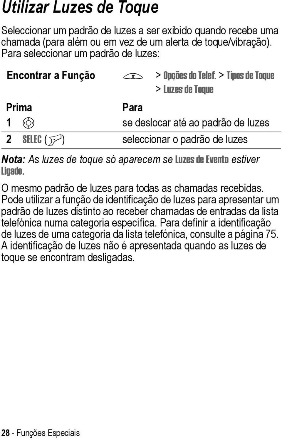 > Tipos de Toque > Luzes de Toque 1 S se deslocar até ao padrão de luzes 2 SELEC (+) seleccionar o padrão de luzes Nota: As luzes de toque só aparecem se Luzes de Evento estiver Ligado.