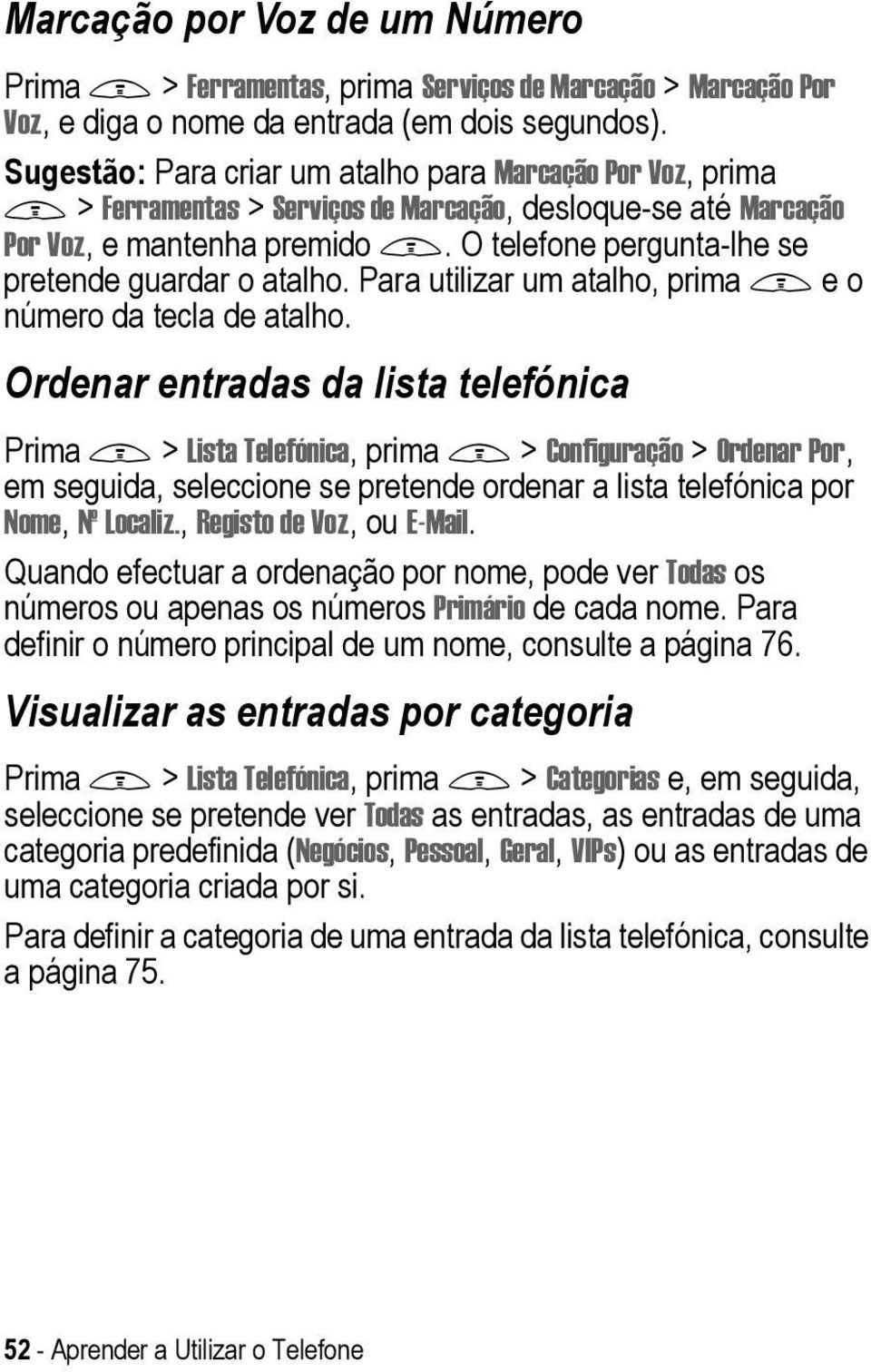 O telefone pergunta-lhe se pretende guardar o atalho. utilizar um atalho, prima M e o número da tecla de atalho.