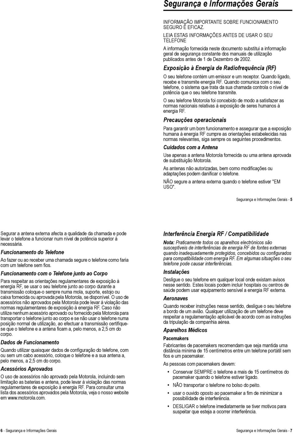 Dezembro de 2002. Exposição à Energia de Radiofrequência (RF) O seu telefone contém um emissor e um receptor. Quando ligado, recebe e transmite energia RF.