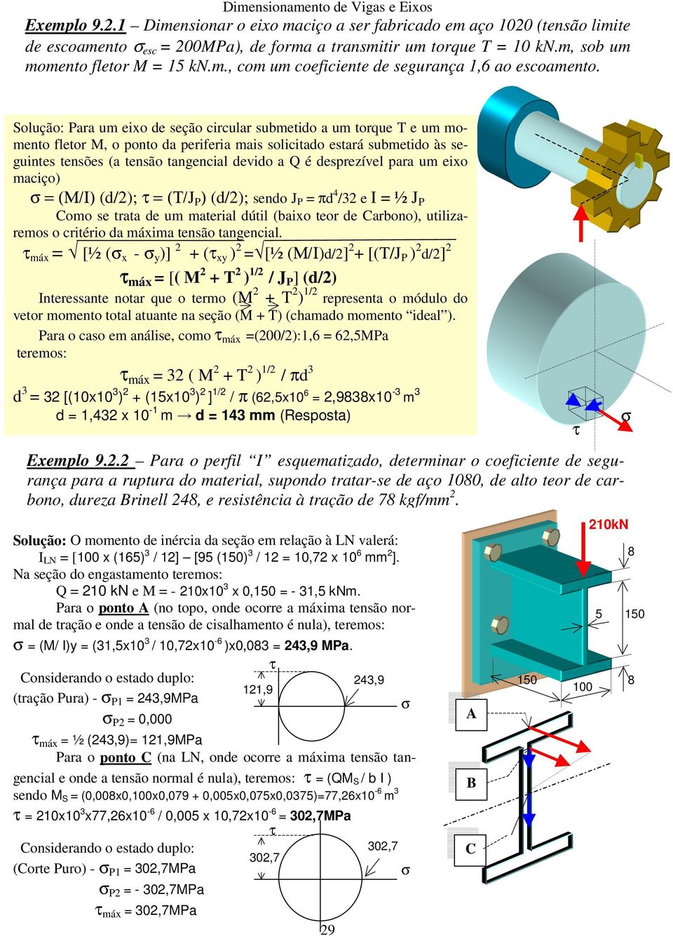 para um eixo maciço) = (Μ/Ι) (/2); τ = (Τ/J P ) (/2); seno J P = π 4 /32 e I = ½ J P Como se trata e um material útil (baixo teor e Carbono), utilizaremos o critério a máxima tensão tangencial.