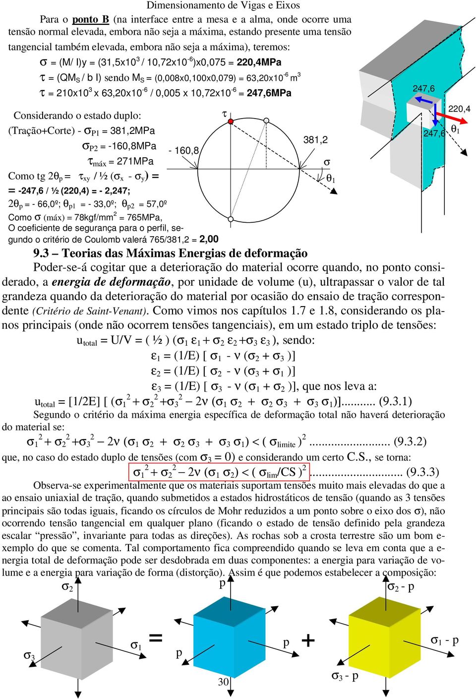 uplo: (Tração+Corte) - P1 = 381,2Pa P2 = -160,8Pa τ máx = 271Pa Como tg 2θ p = τ xy / ½ ( x - y ) = = -247,6 / ½ (220,4) = - 2,247; 2θ p = - 66,0º; θ p1 = - 33,0º; θ p2 = 57,0º - 160,8 Como (máx) =