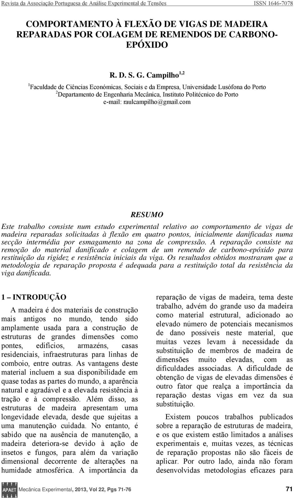 com RESUMO Este trabalho consiste num estudo experimental relativo ao comportamento de vigas de madeira reparadas solicitadas à flexão em quatro pontos, inicialmente danificadas numa secção