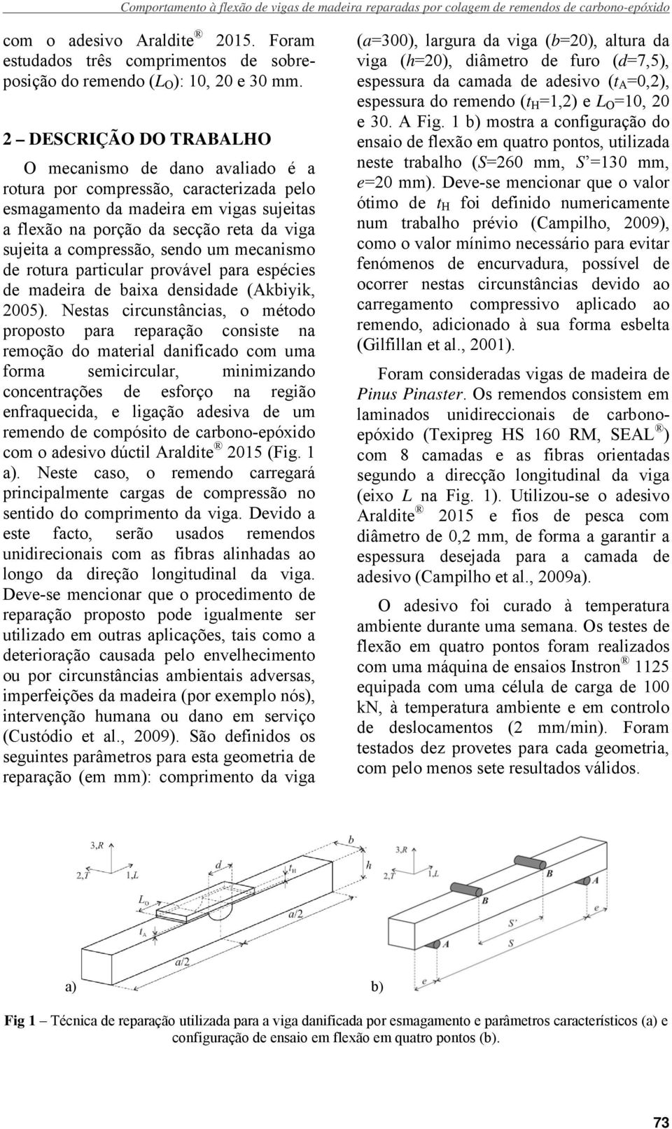 2 DESCRIÇÃO DO TRABALHO O mecanismo de dano avaliado é a rotura por compressão, caracterizada pelo esmagamento da madeira em vigas sujeitas a flexão na porção da secção reta da viga sujeita a