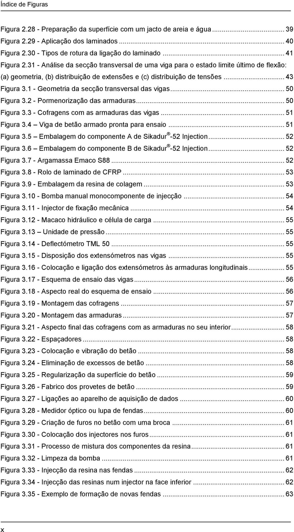 1 - Geometria da secção transversal das vigas... 50 Figura 3.2 - Pormenorização das armaduras... 50 Figura 3.3 - Cofragens com as armaduras das vigas... 51 Figura 3.