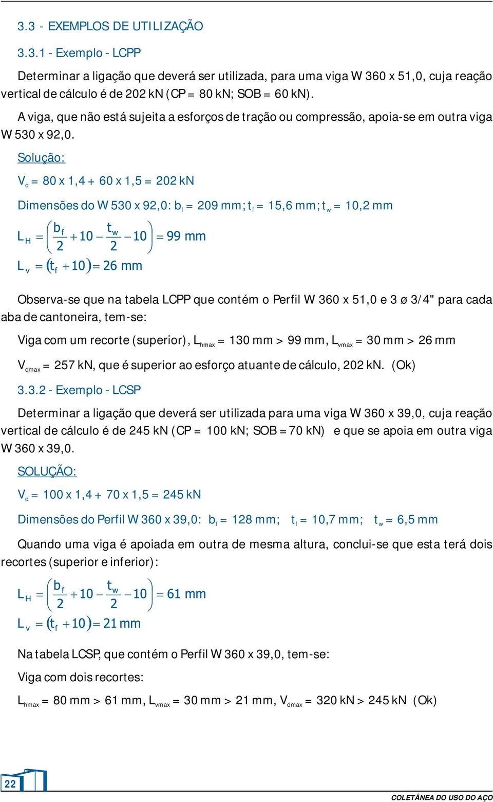 Solução: V = 8 x 1,4 + 6 x 1,5 = 22 k Dimensões o W 53 x 92,: b = 29 mm;t = 15,6 mm;t = 1,2 mm f f w Observase que na tabela LCPP que contém o Perfil W 36 x 51, e 3 ø 3/4" para caa aba e cantoneira,