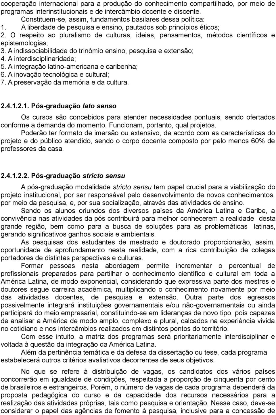 O respeito ao pluralismo de culturas, ideias, pensamentos, métodos científicos e epistemologias; 3. A indissociabilidade do trinômio ensino, pesquisa e extensão; 4. A interdisciplinaridade; 5.