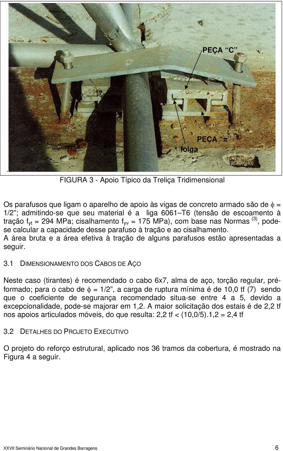 escoamento à tração f yt = 294 MPa; cisalhamento f yv = 175 MPa), com base nas Normas (3), podese calcular a capacidade desse parafuso à tração e ao cisalhamento.