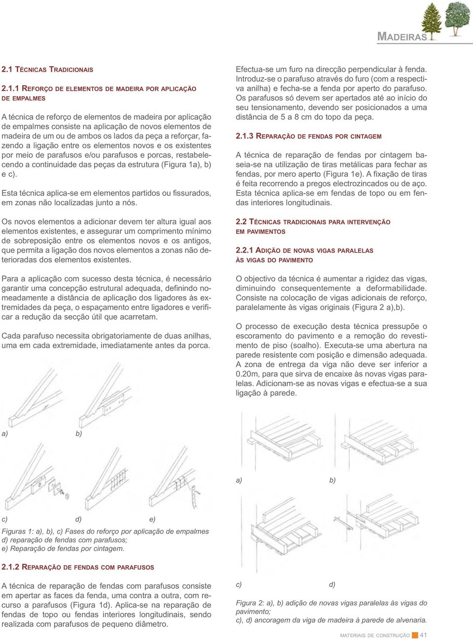 continuidade das peças da estrutura (Figura 1a), b) e c). Esta técnica aplica-se em elementos partidos ou fissurados, em zonas não localizadas junto a nós.