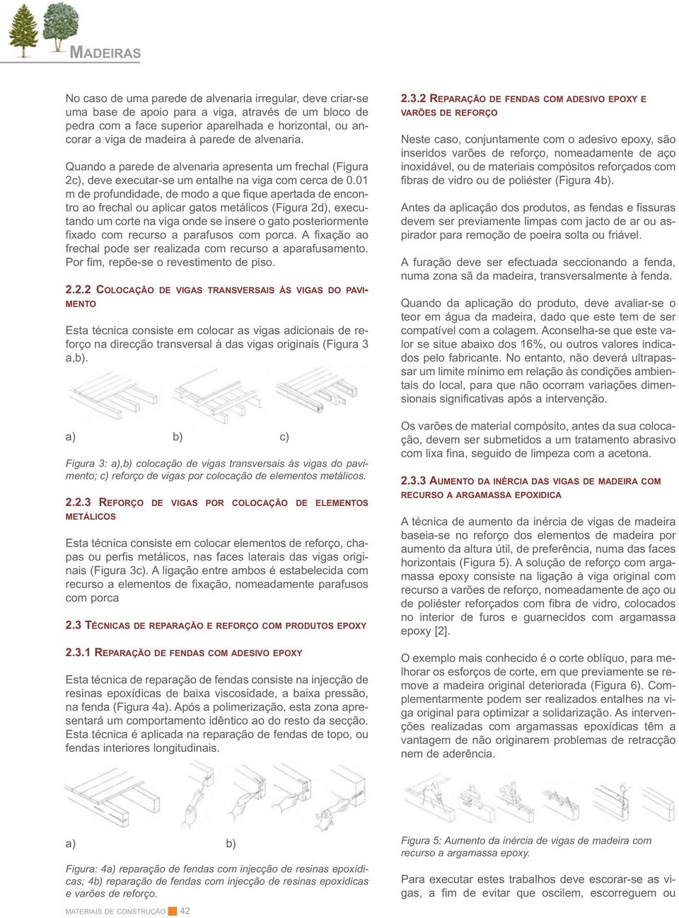 01 m de profundidade, de modo a que fique apertada de encontro ao frechal ou aplicar gatos metálicos (Figura 2d), executando um corte na viga onde se insere o gato posteriormente fixado com recurso a