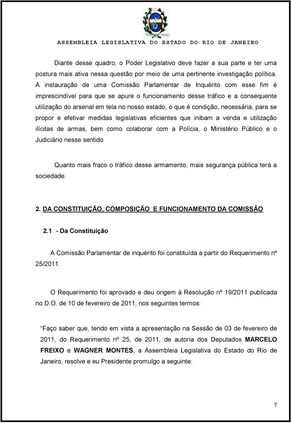 que é condição, necessária, para se propor e efetivar medidas legislativas eficientes que inibam a venda e utilização ilícitas de armas, bem como colaborar com a Polícia, o Ministério Público e o