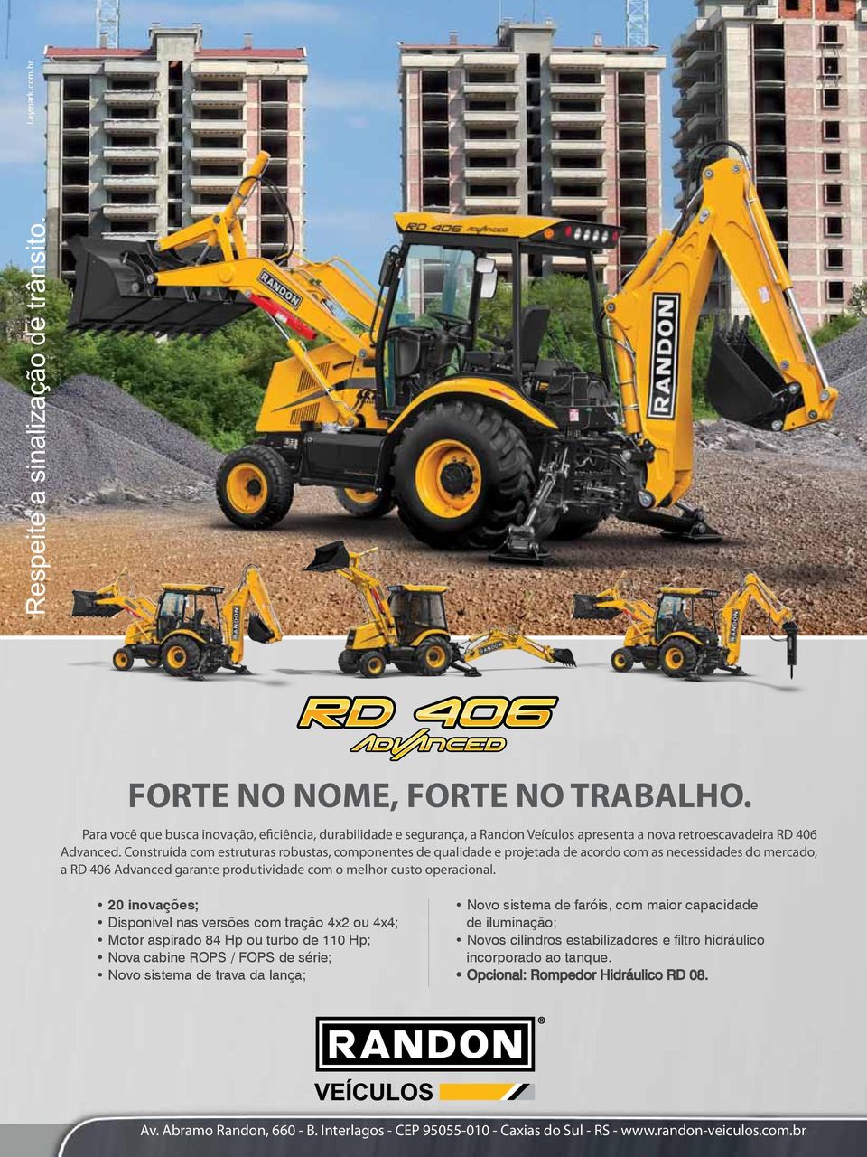 20 inovações; Disponível nas versões com tração 4x2 ou 4x4; Motor aspirado 84 Hp ou turbo de 110 Hp; Nova cabine ROPS / FOPS de série; Novo sistema de trava da lança; Novo sistema de faróis, com