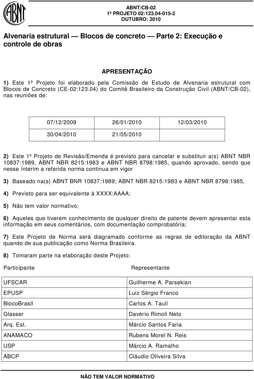 04) do Comitê Brasileiro da Construção Civil (ABNT/CB-02), nas reuniões de: 07/12/2009 26/01/2010 12/03/2010 30/04/2010 21/05/2010 2) Este 1º Projeto de Revisão/Emenda é previsto para cancelar e