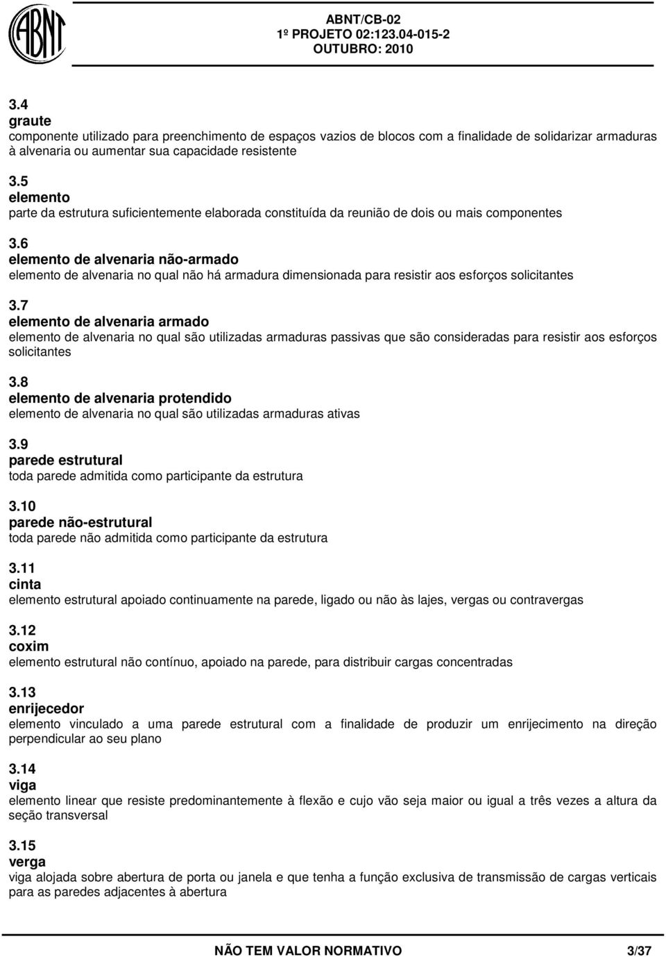 6 elemento de alvenaria não-armado elemento de alvenaria no qual não há armadura dimensionada para resistir aos esforços solicitantes 3.