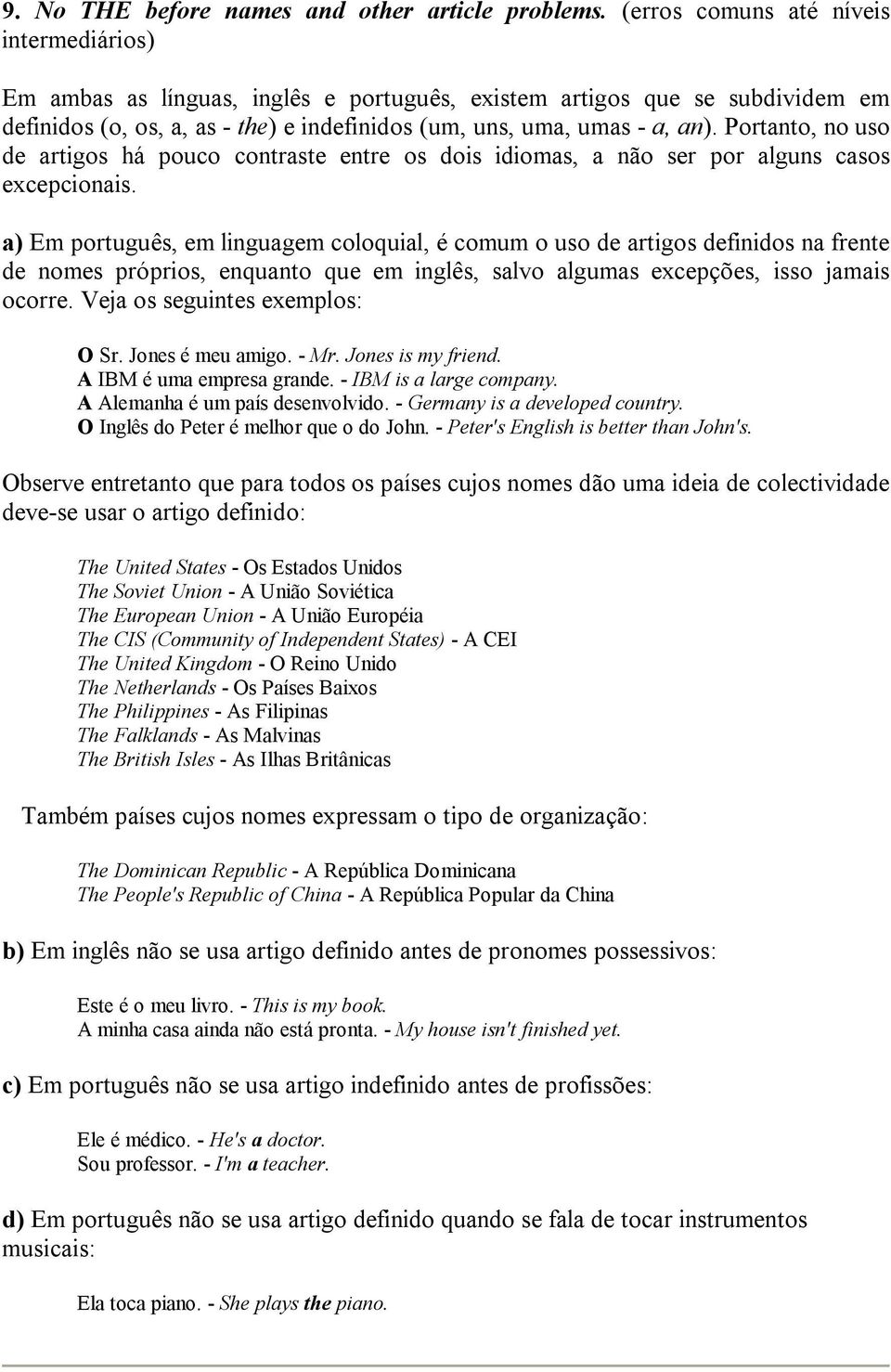 Portanto, no uso de artigos há pouco contraste entre os dois idiomas, a não ser por alguns casos excepcionais.