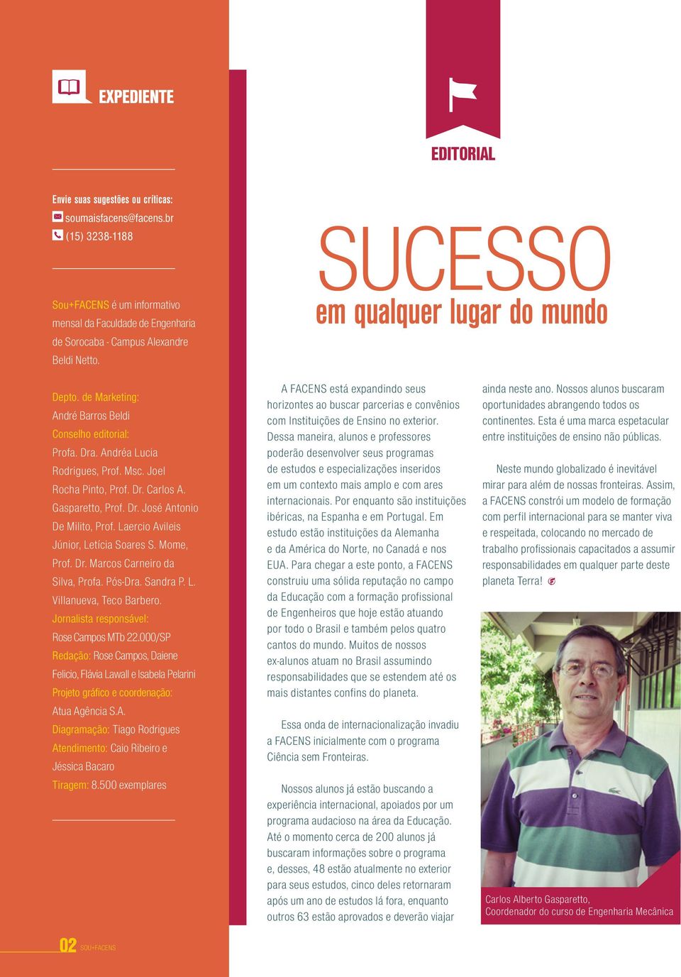 de Marketing: André Barros Beldi Conselho editorial: Profa. Dra. Andréa Lucia Rodrigues, Prof. Msc. Joel Rocha Pinto, Prof. Dr. Carlos A. Gasparetto, Prof. Dr. José Antonio De Milito, Prof.