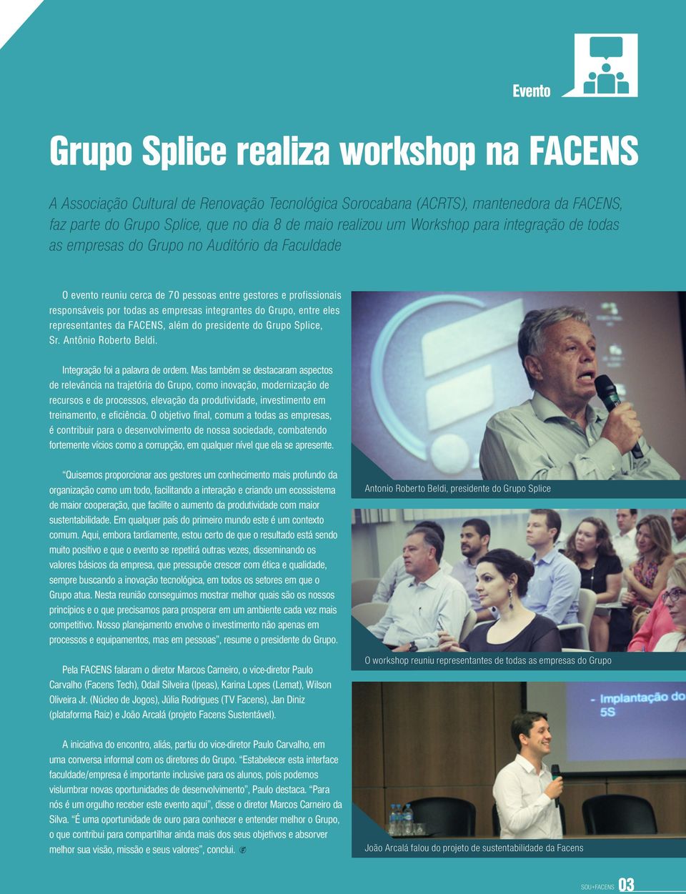 Grupo, entre eles representantes da FACENS, além do presidente do Grupo Splice, Sr. Antônio Roberto Beldi. Integração foi a palavra de ordem.