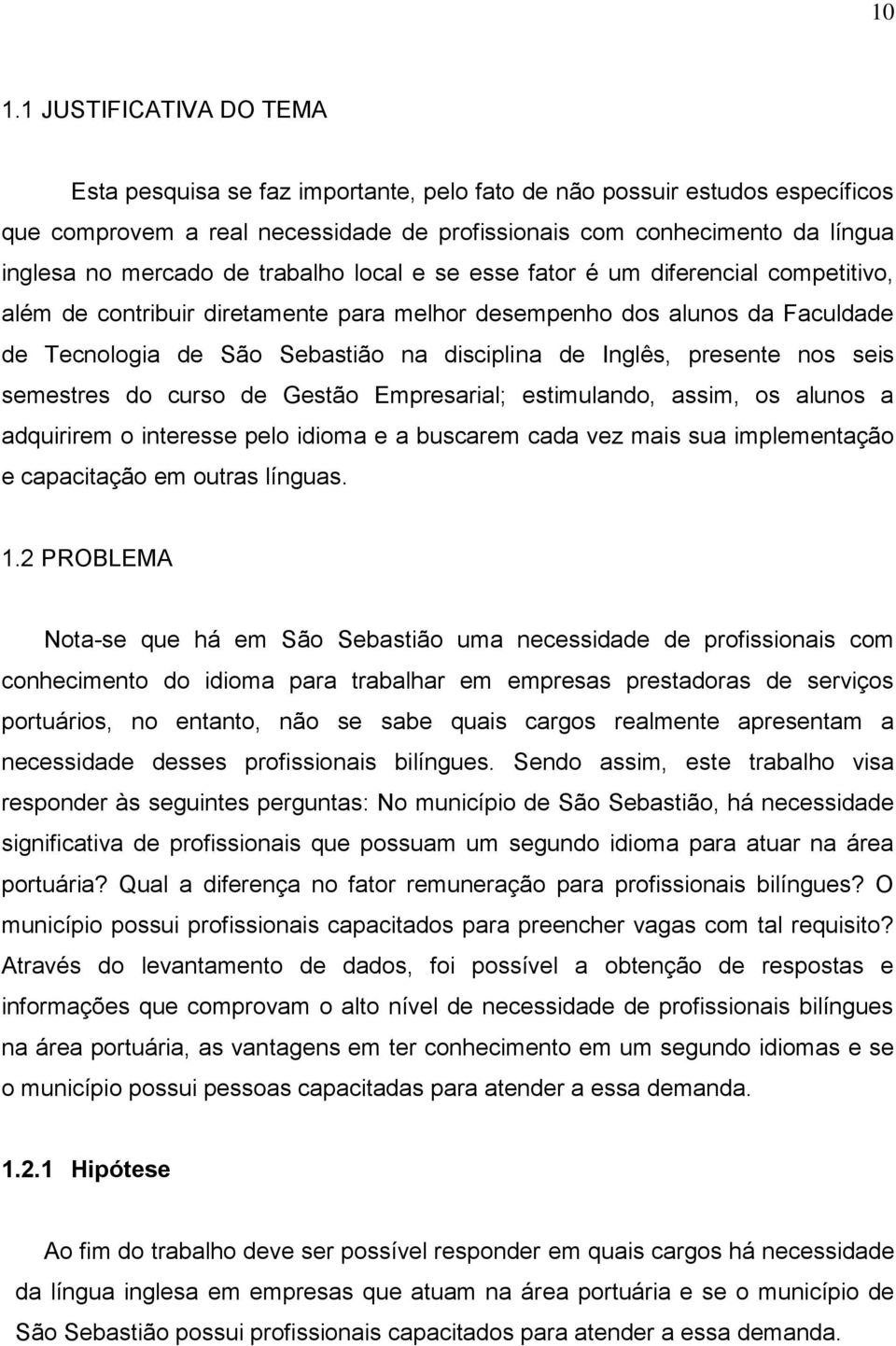 Inglês, presente nos seis semestres do curso de Gestão Empresarial; estimulando, assim, os alunos a adquirirem o interesse pelo idioma e a buscarem cada vez mais sua implementação e capacitação em