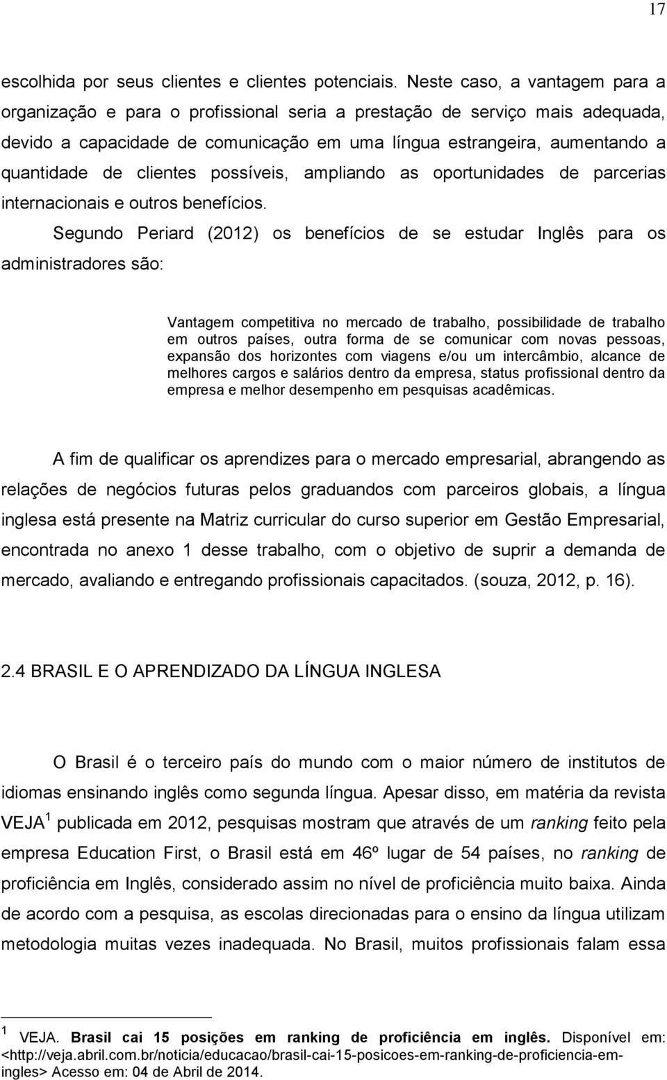 clientes possíveis, ampliando as oportunidades de parcerias internacionais e outros benefícios.