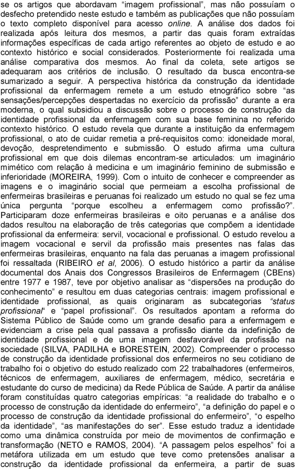 considerados. Posteriormente foi realizada uma análise comparativa dos mesmos. Ao final da coleta, sete artigos se adequaram aos critérios de inclusão.