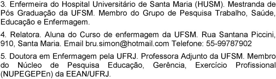 Aluna do Curso de enfermagem da UFSM. Rua Santana Piccini, 910, Santa Maria. Email bru.simon@hotmail.