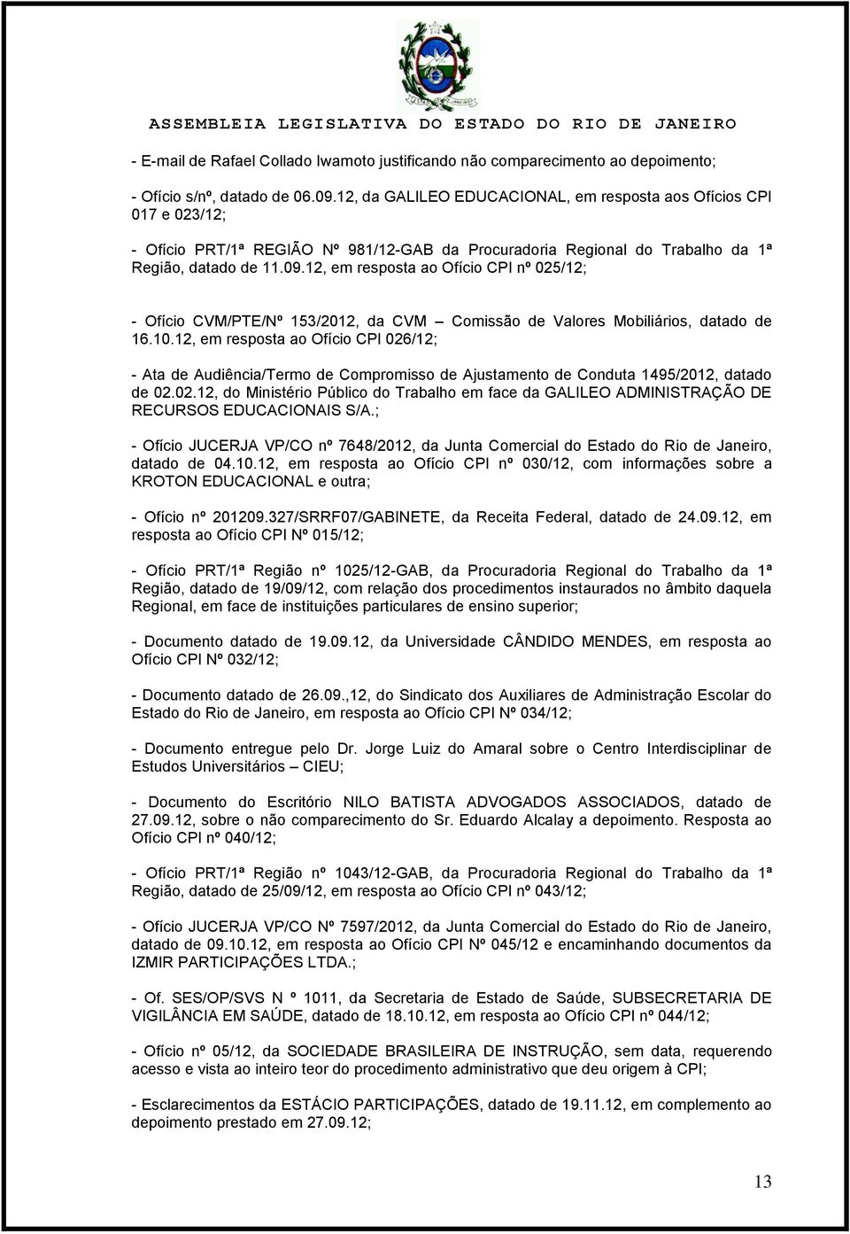 12, em resposta ao Ofício CPI nº 025/12; - Ofício CVM/PTE/Nº 153/2012, da CVM Comissão de Valores Mobiliários, datado de 16.10.