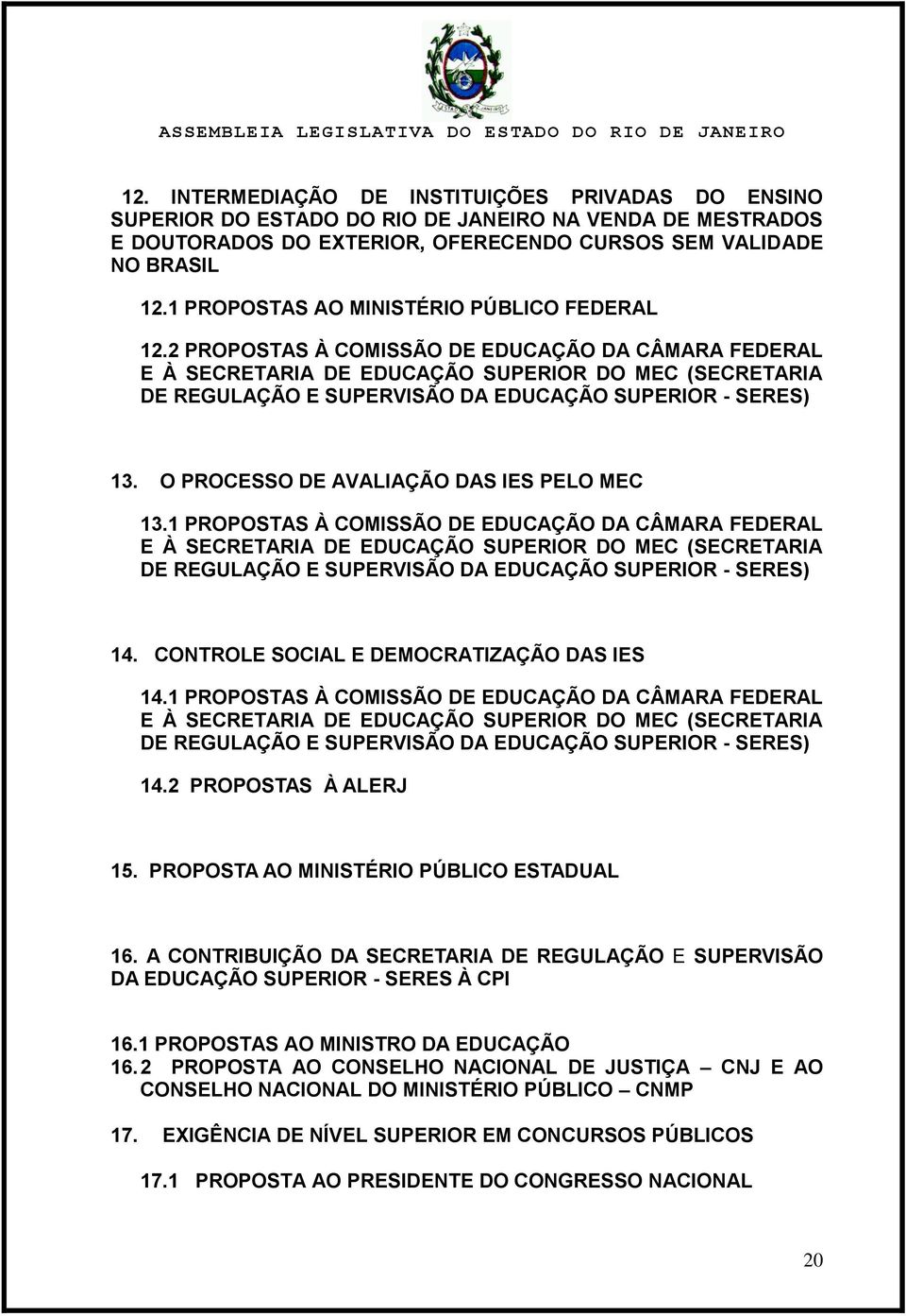 2 PROPOSTAS À COMISSÃO DE EDUCAÇÃO DA CÂMARA FEDERAL E À SECRETARIA DE EDUCAÇÃO SUPERIOR DO MEC (SECRETARIA DE REGULAÇÃO E SUPERVISÃO DA EDUCAÇÃO SUPERIOR - SERES) 13.