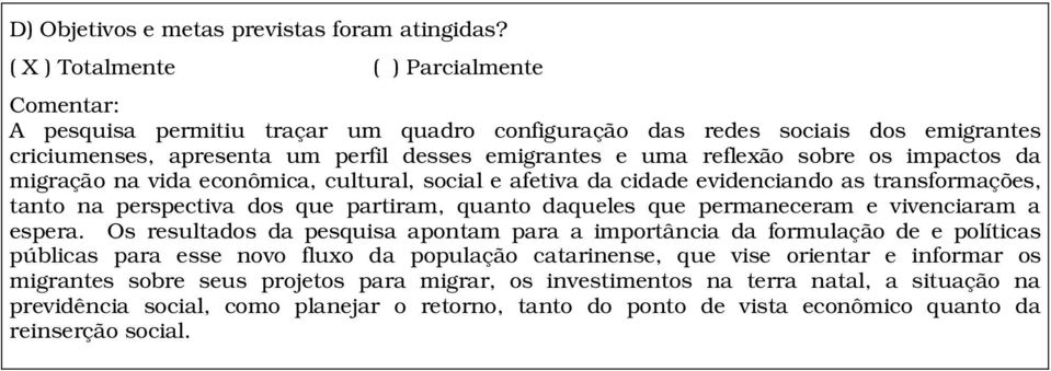 os impactos da migração na vida econômica, cultural, social e afetiva da cidade evidenciando as transformações, tanto na perspectiva dos que partiram, quanto daqueles que permaneceram e vivenciaram a