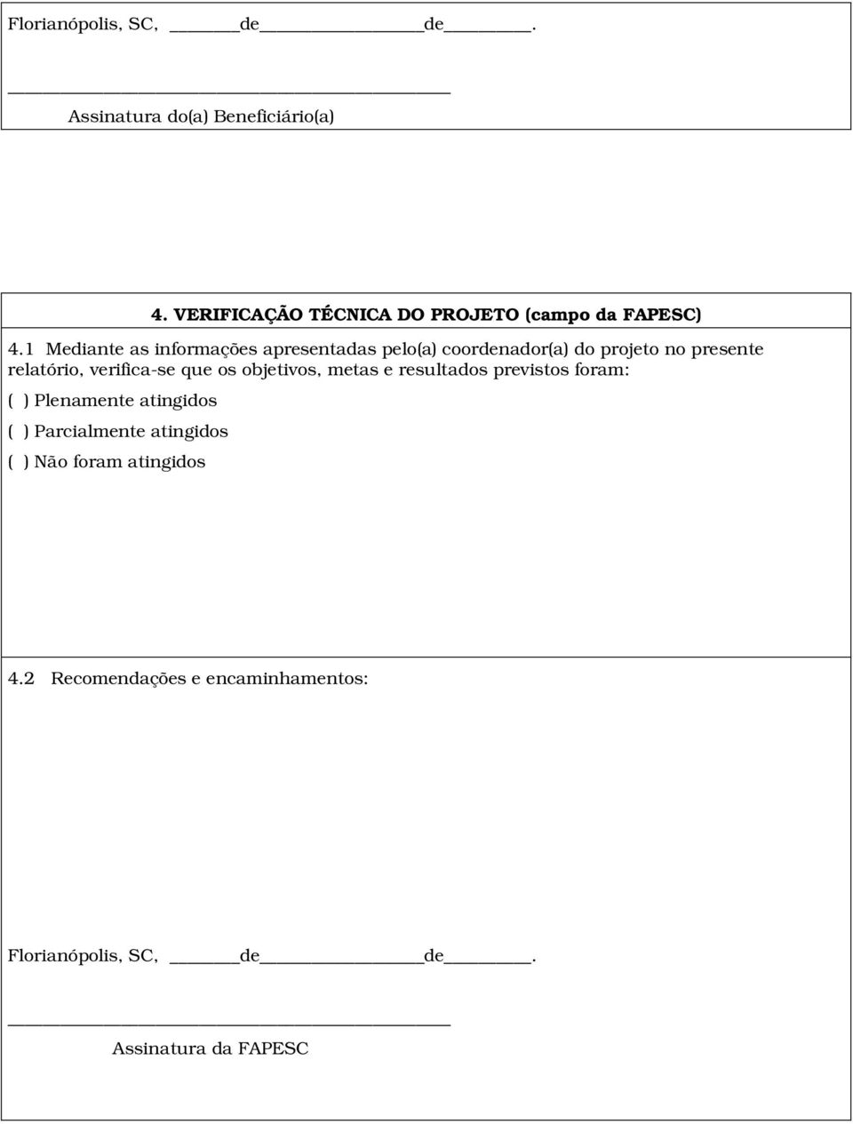 1 Mediante as informações apresentadas pelo(a) coordenador(a) do projeto no presente relatório, verifica-se