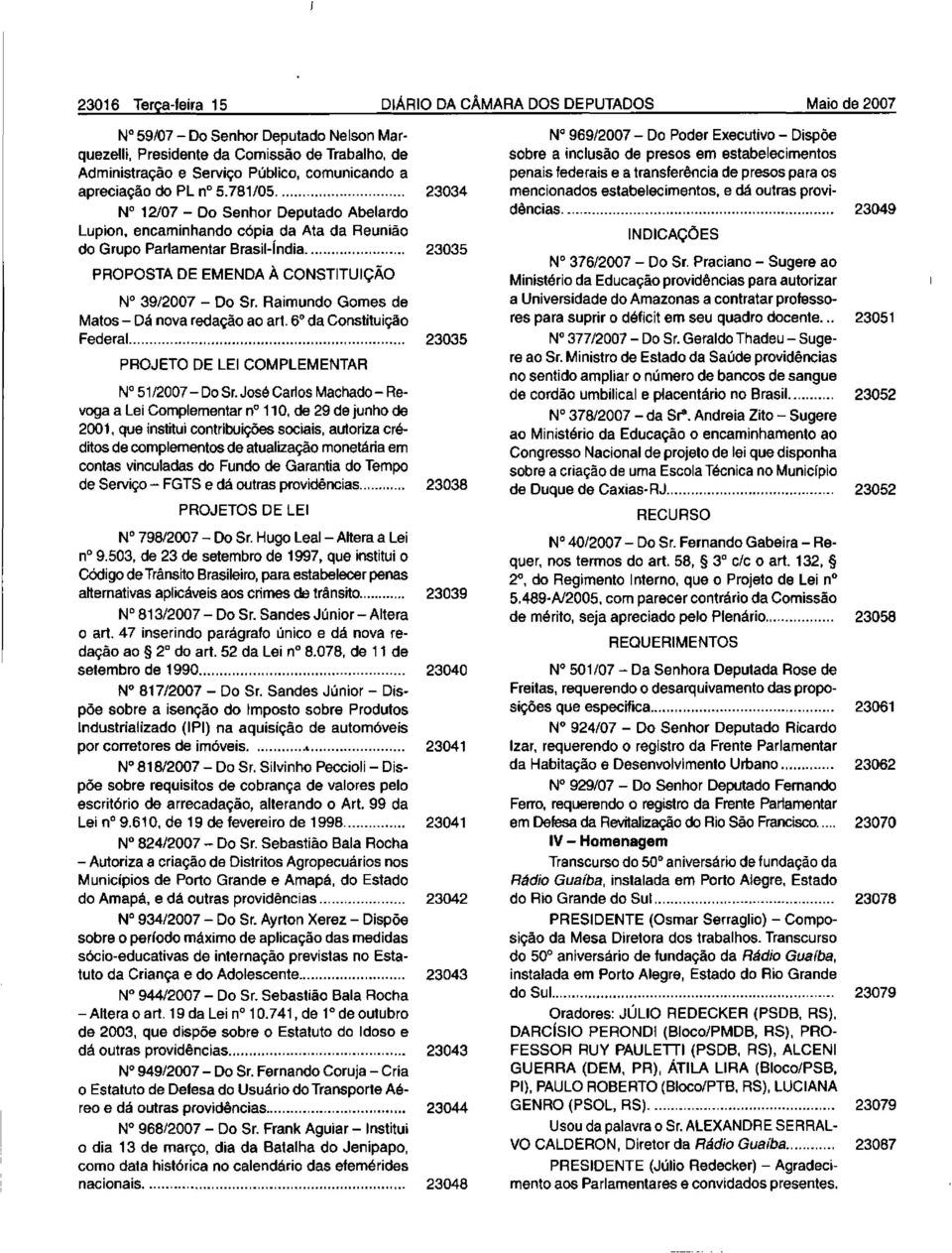 .,... 23035 PROPOSTA DE EMENDA À CONSTITUiÇÃO N 39/2007 - Do Sr. Raimundo Gomes de Matos - Dá nova redação ao art. 6 da Constituição Federal.......................................... 23035 PROJETO DE LEI COMPLEMENTAR N 51/2007 - Do Sr.