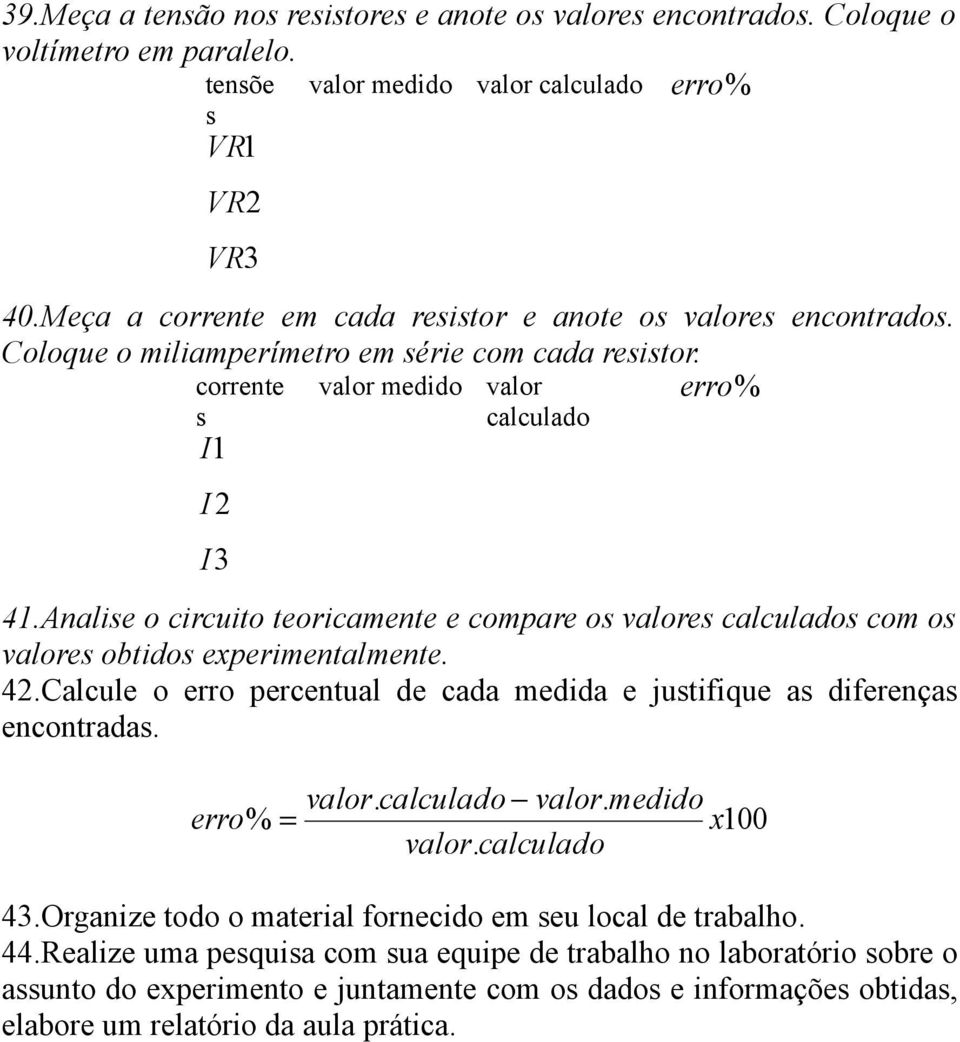 Analise o circuito teoricamente e compare os valores calculados com os valores obtidos experimentalmente. 4.Calcule o erro percentual de cada medida e justifique as diferenças encontradas. valor. calculado valor.