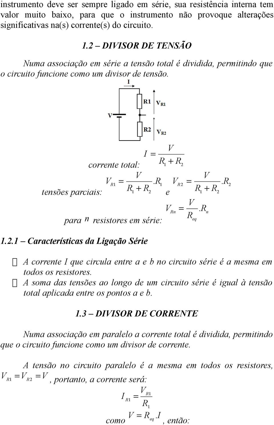 Rn para n Req resistores em série:.. Características da Ligação Série A corrente que circula entre a e b no circuito série é a mesma em todos os resistores.