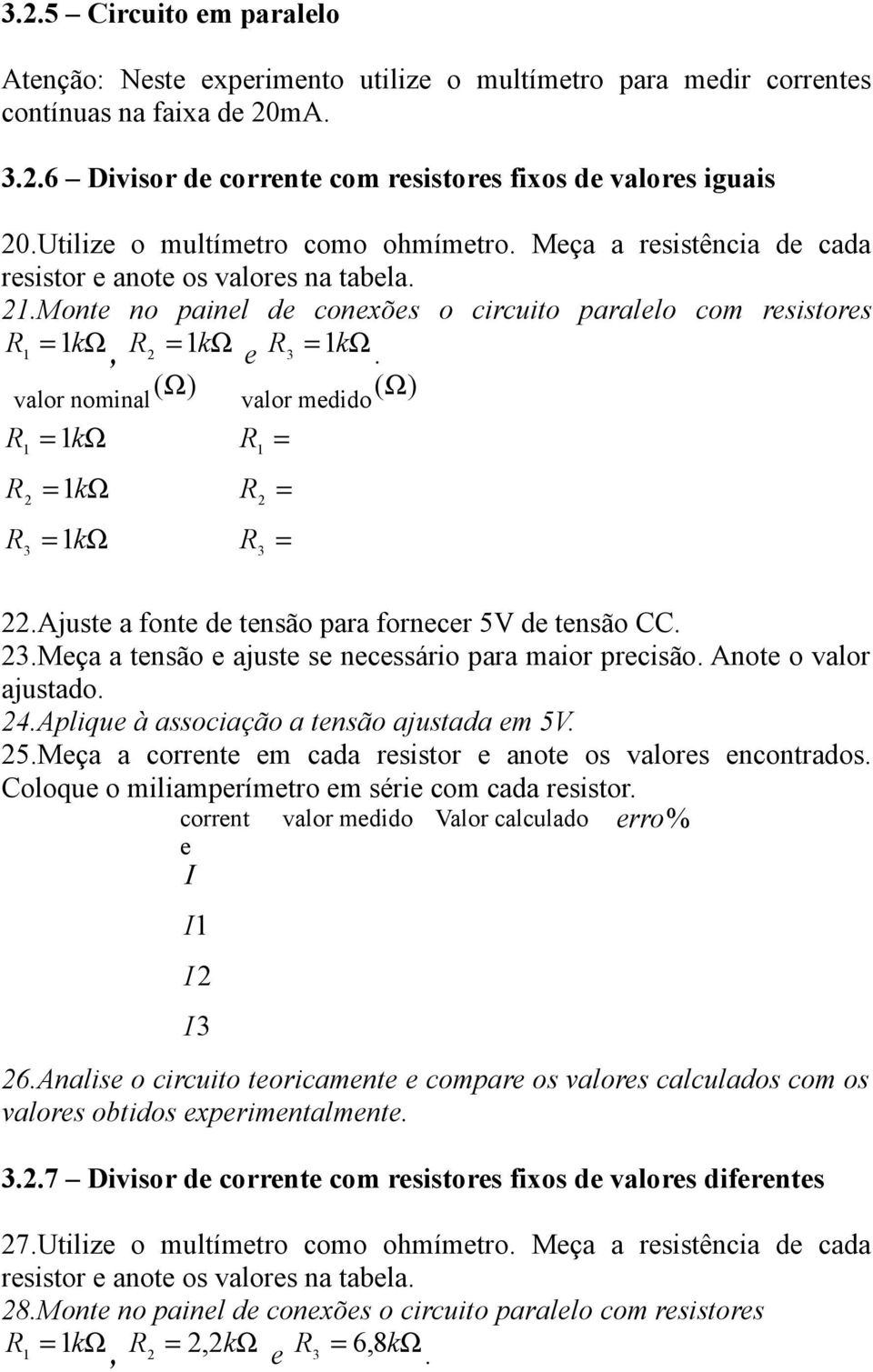 valor nominal valor medido kω R kω R R3 kω.ajuste a fonte de tensão para fornecer 5 de tensão CC. 3.Meça a tensão e ajuste se necessário para maior precisão. Anote o valor ajustado. 4.