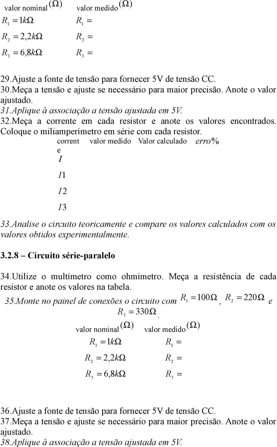 Analise o circuito teoricamente e compare os valores calculados com os valores obtidos experimentalmente. 3..8 Circuito série-paralelo 34.Utilize o multímetro como ohmímetro.