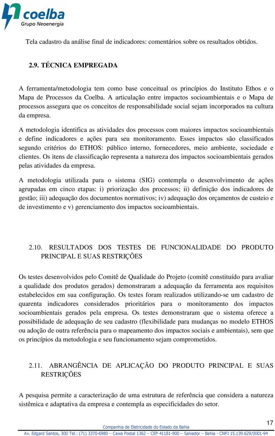 A articulação entre impactos socioambientais e o Mapa de processos assegura que os conceitos de responsabilidade social sejam incorporados na cultura da empresa.