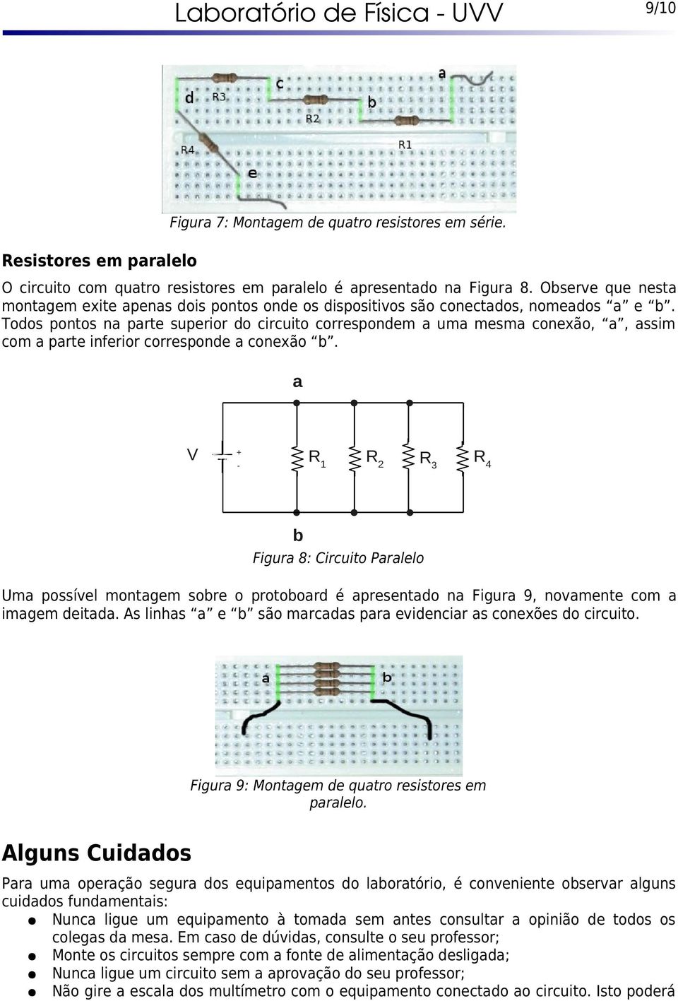 Todos pontos na parte superior do circuito correspondem a uma mesma conexão, a, assim com a parte inferior corresponde a conexão b.