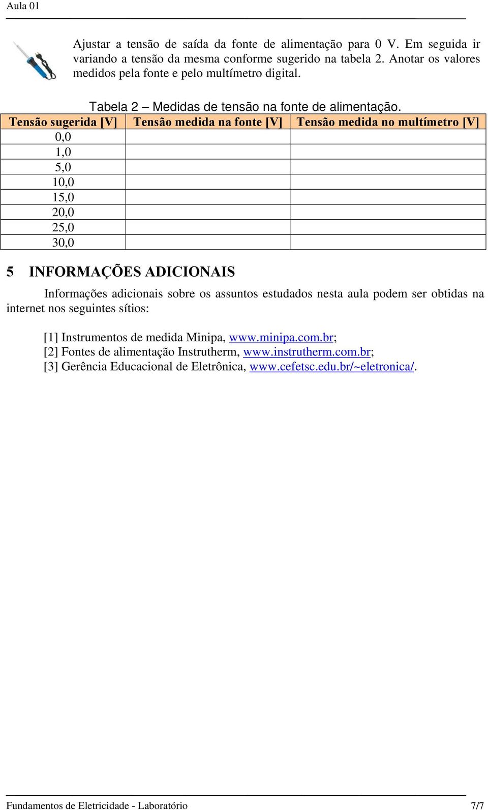 Tensão sugerida [V] Tensão medida na fonte [V] Tensão medida no multímetro [V] 0,0 1,0 5,0 10,0 15,0 0,0 5,0 0,0 5 INFOMAÇÕES ADICIONAIS Informações adicionais sobre os assuntos